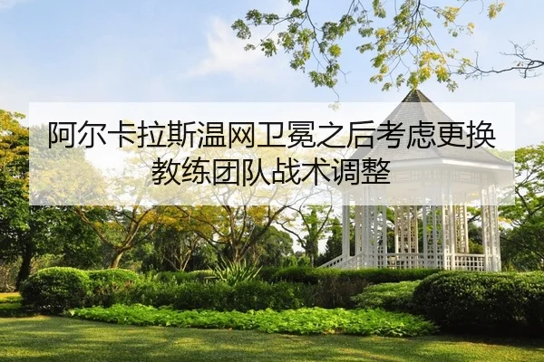 a-er-ka-la-si-wen-wang-wei-mian-zhi-hou-kao-lv-geng-huan-jiao-lian-tuan-dui-zhan-shu-tiao-zheng-2-150.jpg
